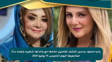 رانيا محمود ياسين تكشف تفاصيل خلافها مع والدتها شهيرة وتوجه نداءً لمتابعيها اليوم الخميس 31 يوليو 2025
